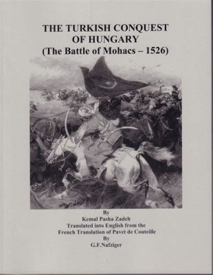 De Slag van Mohács: Een Turkse Overwinning die de Europese Geschiedenis Hertekent